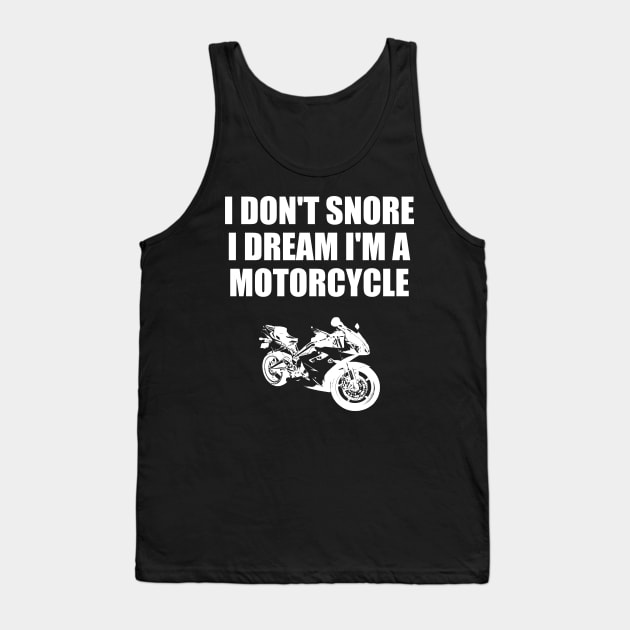 I Don't Snore I Dream I'm A Motorcycle Funny Gift Tank Top by finedesigns